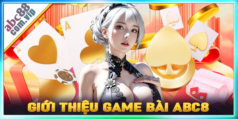 Giới thiệu game bài abc8 điểm đặt cược lý tưởng