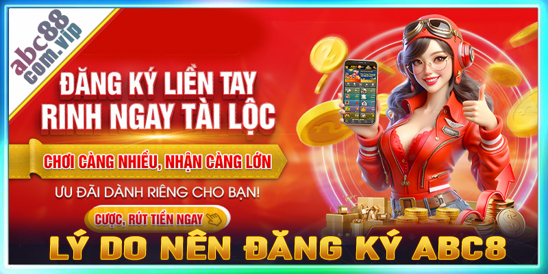 Một số lý do anh chị em cược thủ nên đăng ký abc8