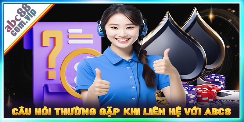 FAQs - Giải mã các câu hỏi thường gặp khi liên hệ ABC8
