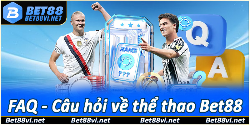 FAQ - Một số các thắc mắc về sảnh thể thao Bet88