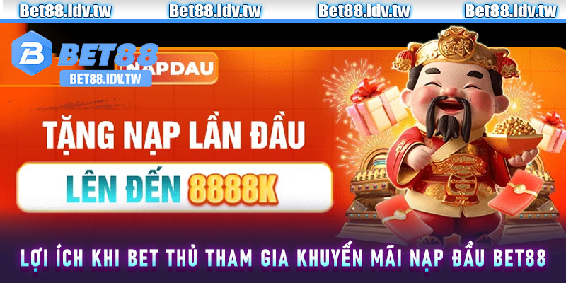 Lợi ích khi bet thủ tham gia Khuyến mãi nạp đầu Bet88