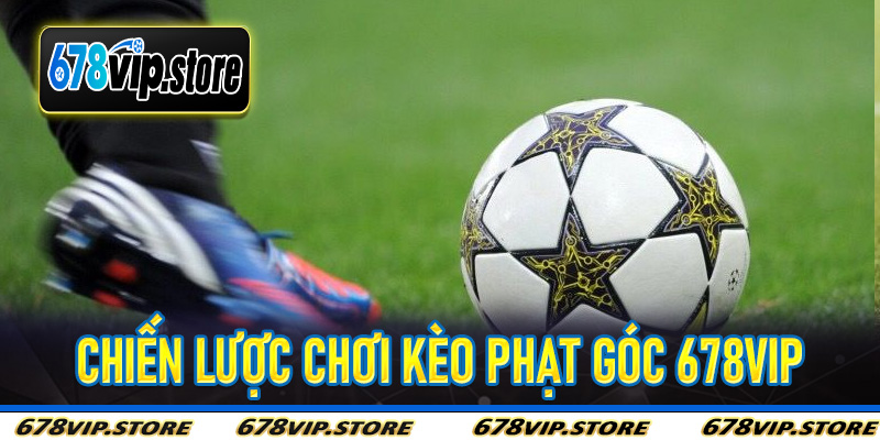 Chiến Lược Chơi Kèo Phạt Góc 678Vip