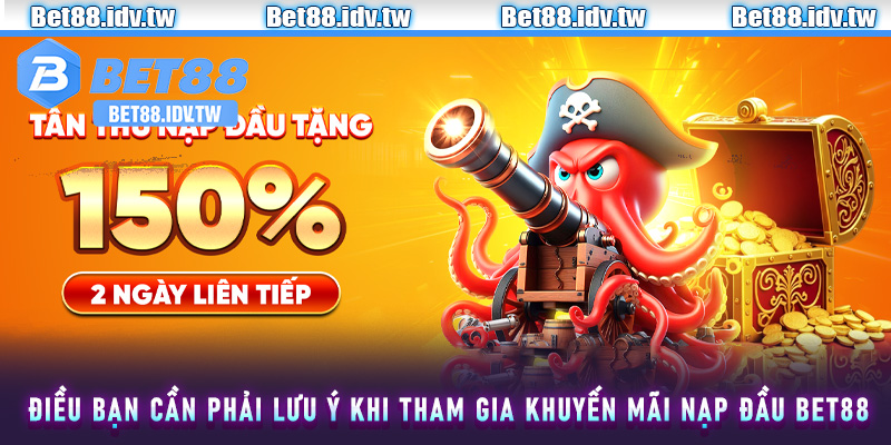 Điều bạn cần phải lưu ý khi tham gia khuyến mãi nạp đầu Bet88
