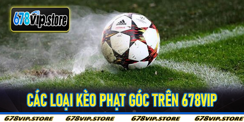 Các Loại Kèo Phạt Góc Trên 678Vip