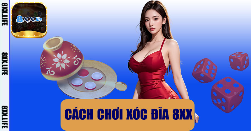 Cách Chơi Xóc Đĩa 8XX – Hướng Dẫn Cách Chơi Và Chiến Lược Thắng Cược