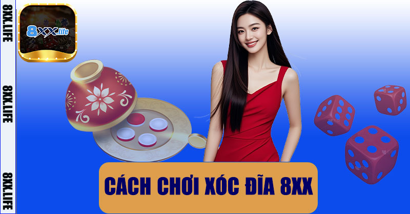 Cách chơi xóc đĩa 8XX