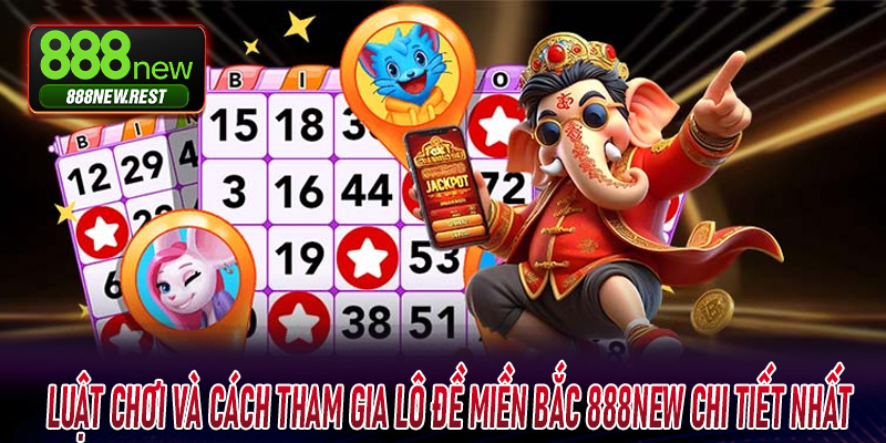 Luật chơi và cách tham gia Lô Đề Miền Bắc 888New chi tiết nhất