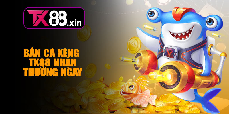 Bắn Cá Xèng TX88 – Giải Trí Sôi Động, Nhận Thưởng Ngay