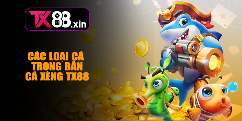 Các Loại Cá Trong Bắn Cá Xèng TX88