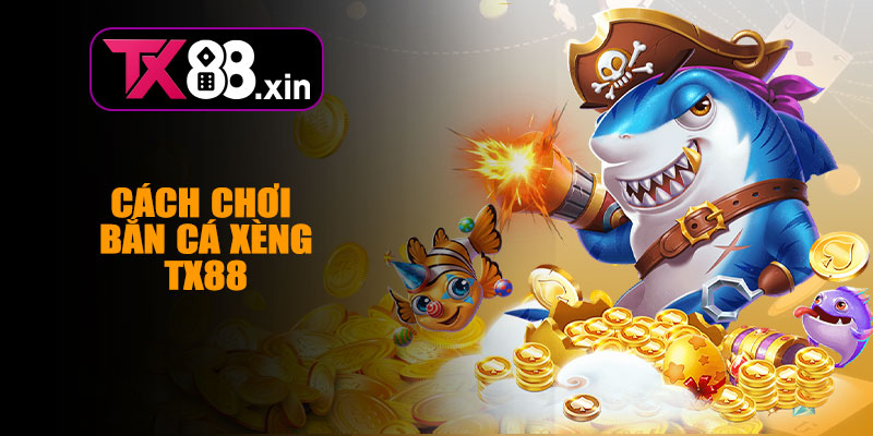 Cách Chơi Bắn Cá Xèng TX88