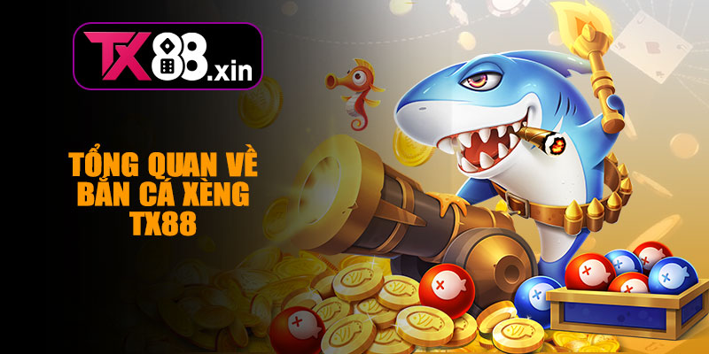 Tổng Quan Về Bắn Cá Xèng TX88