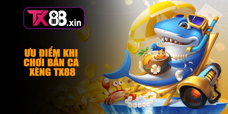 Ưu Điểm Khi Chơi Bắn Cá Xèng TX88