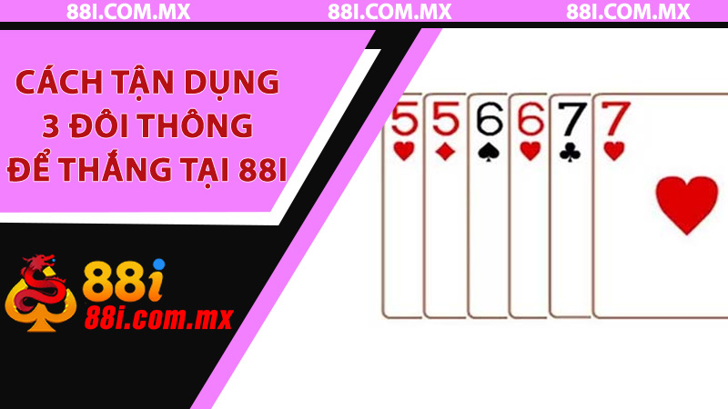 Cách tận dụng 3 đôi thông để thắng tại 88i