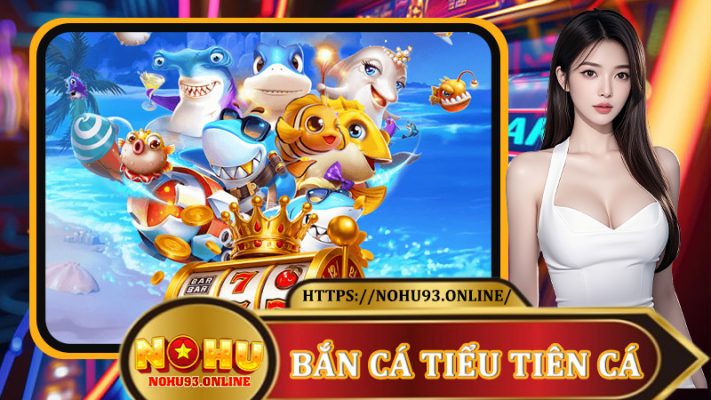 Bắn Cá Tiểu Tiên Cá: Thế Giới Đại Dương Kỳ Ảo Và Kho Báu Thần Kỳ Tại Nohu93