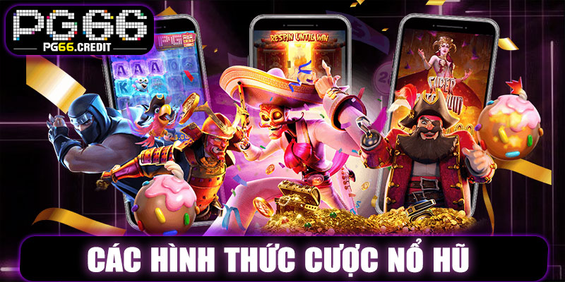 Các Hình Thức Cược Nổ Hũ Quyết Chiến PG66