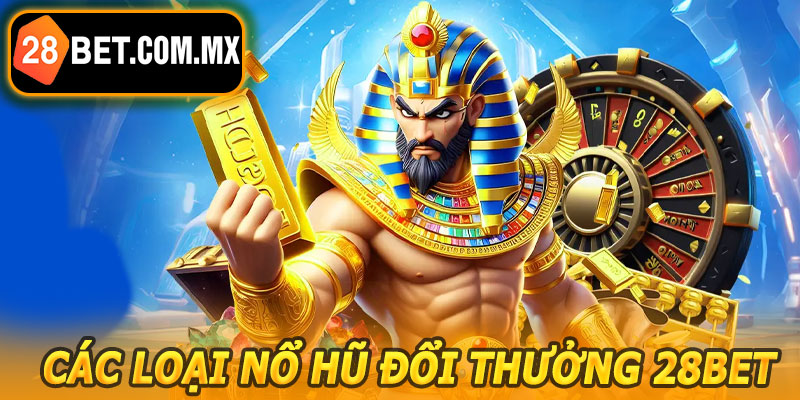 Các Loại Nổ Hũ Đổi Thưởng 28BET