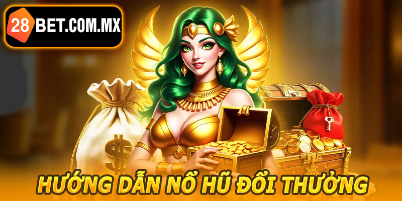 Hướng Dẫn Nổ Hũ Đổi Thưởng 28BET
