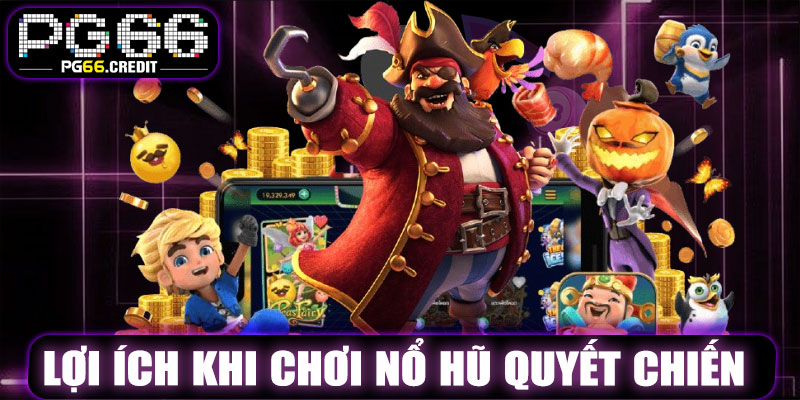 Lợi Ích Khi Chơi Nổ Hũ Quyết Chiến PG66