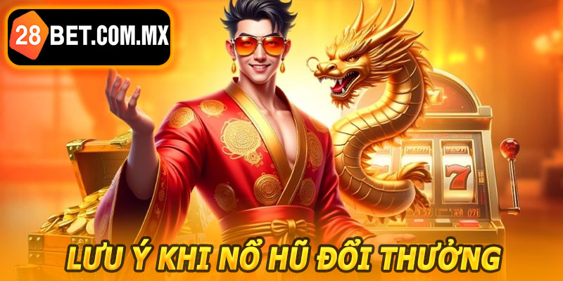 Lưu Ý Khi Nổ Hũ Đổi Thưởng 28BET