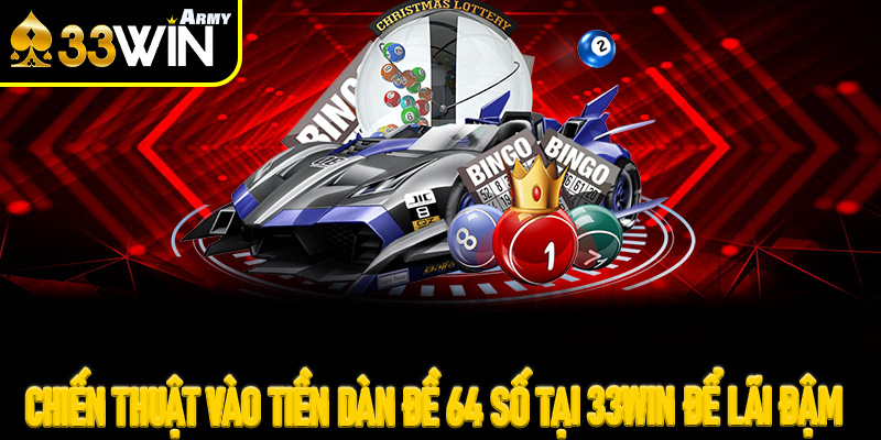 Chiến thuật vào tiền dàn đề 64 số tại 33Win để lãi đậm